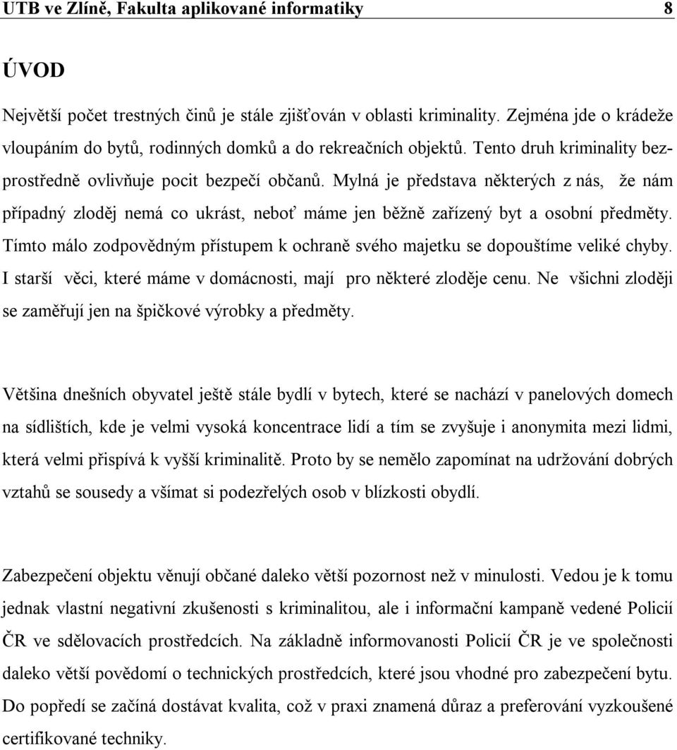 Mylná je představa některých z nás, že nám případný zloděj nemá co ukrást, neboť máme jen běžně zařízený byt a osobní předměty.