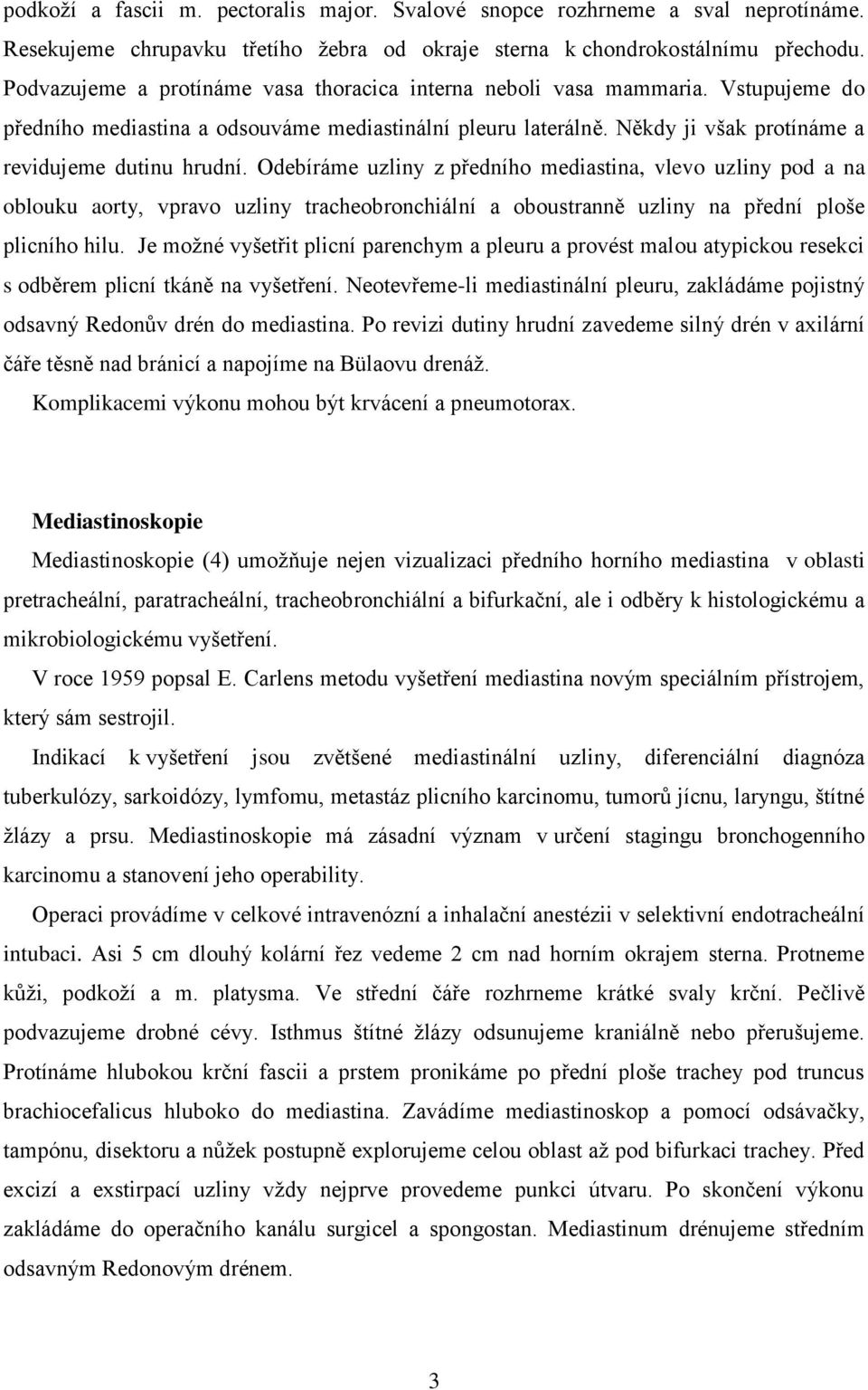 Odebíráme uzliny z předního mediastina, vlevo uzliny pod a na oblouku aorty, vpravo uzliny tracheobronchiální a oboustranně uzliny na přední ploše plicního hilu.