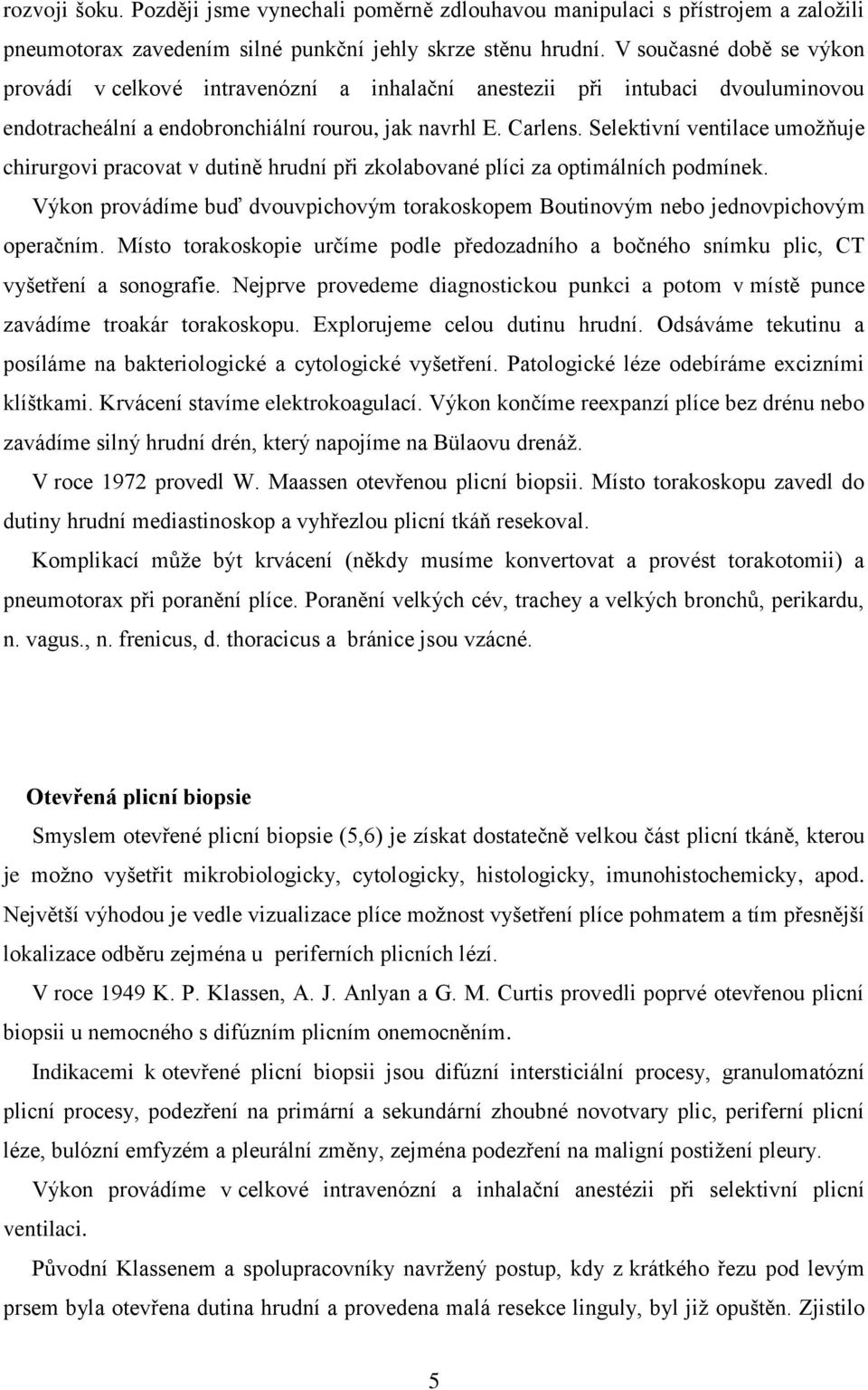 Selektivní ventilace umožňuje chirurgovi pracovat v dutině hrudní při zkolabované plíci za optimálních podmínek.