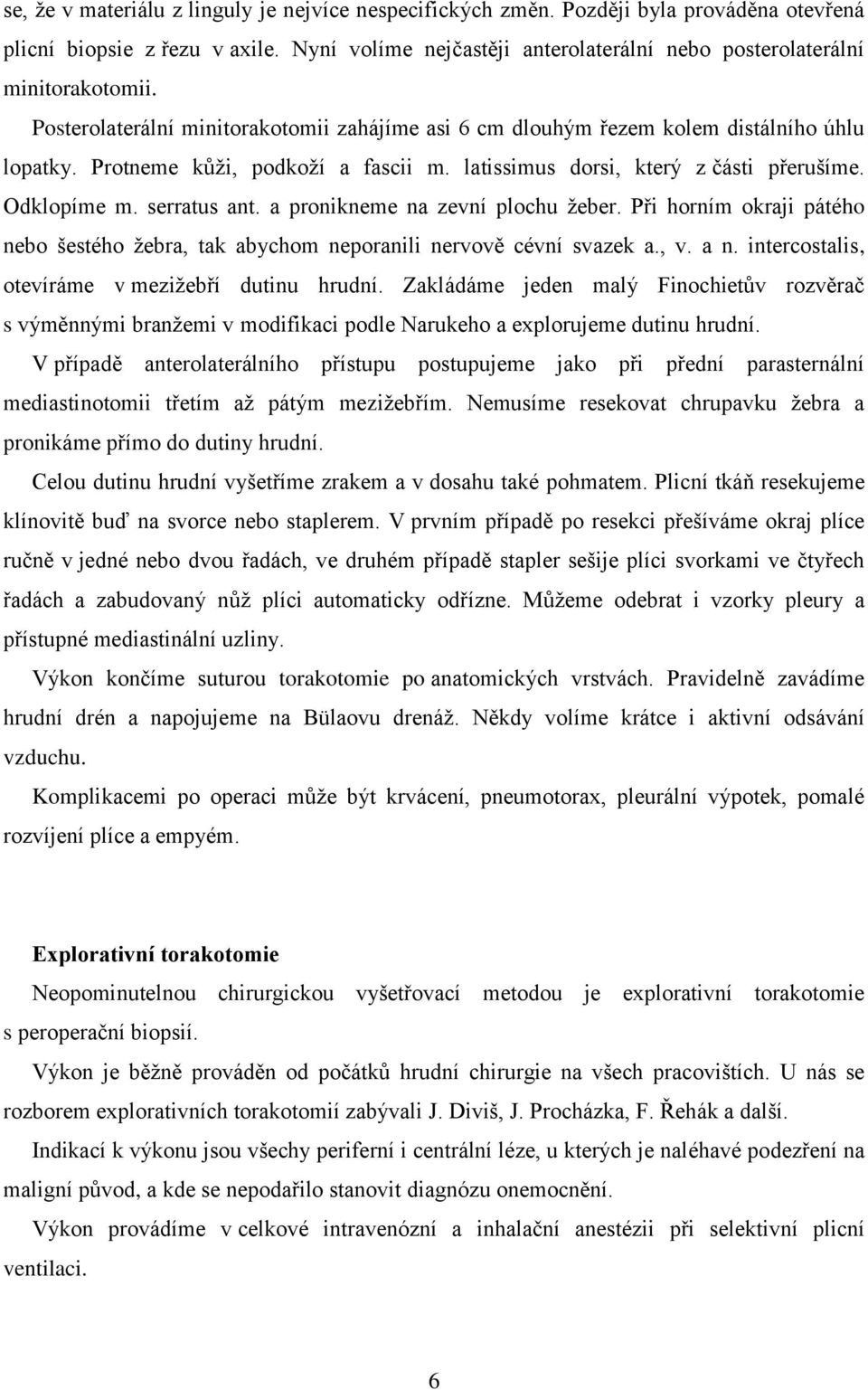 Protneme kůži, podkoží a fascii m. latissimus dorsi, který z části přerušíme. Odklopíme m. serratus ant. a pronikneme na zevní plochu žeber.