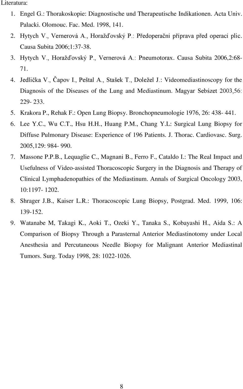 , Doležel J.: Videomediastinoscopy for the Diagnosis of the Diseases of the Lung and Mediastinum. Magyar Sebśzet 2003,56: 229-233. 5. Krakora P., Rehak F.: Open Lung Biopsy.