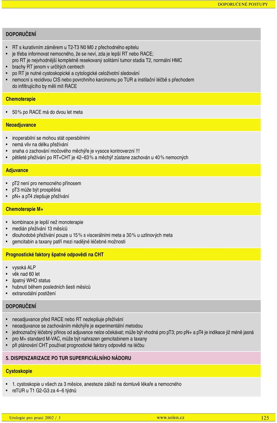 přechodem do infiltrujícího by měli mít RACE Chemoterapie 50 % po RACE má do dvou let meta Neoadjuvance inoperabilní se mohou stát operabilními nemá vliv na délku přežívání snaha o zachování močového