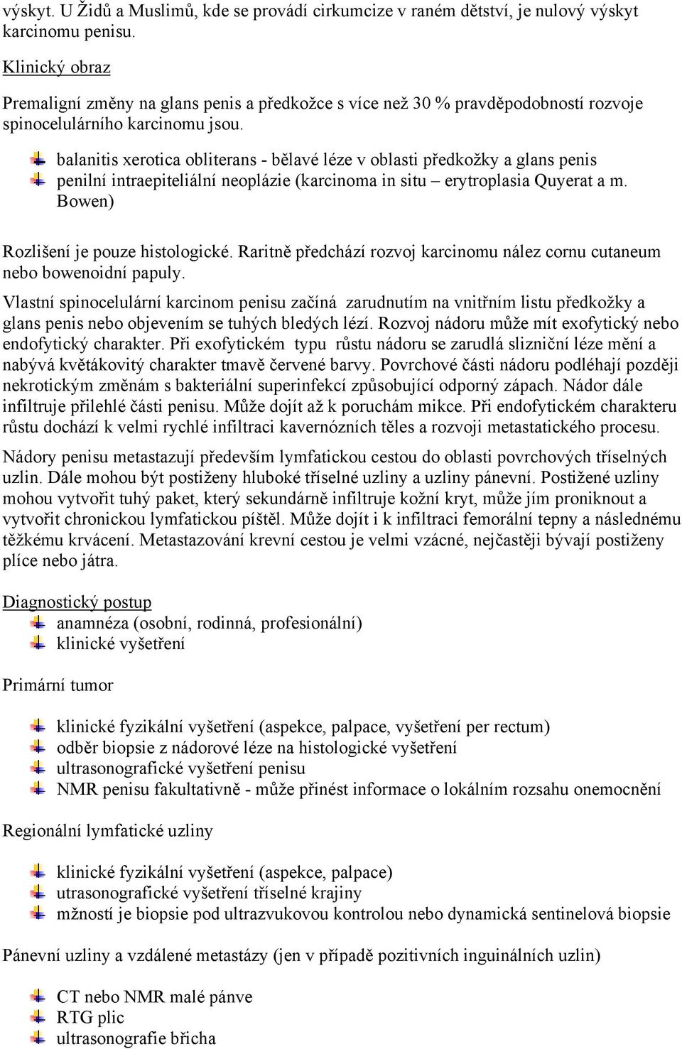 balanitis xerotica obliterans - bělavé léze v oblasti předkožky a glans penis penilní intraepiteliální neoplázie (karcinoma in situ erytroplasia Quyerat a m. Bowen) Rozlišení je pouze histologické.