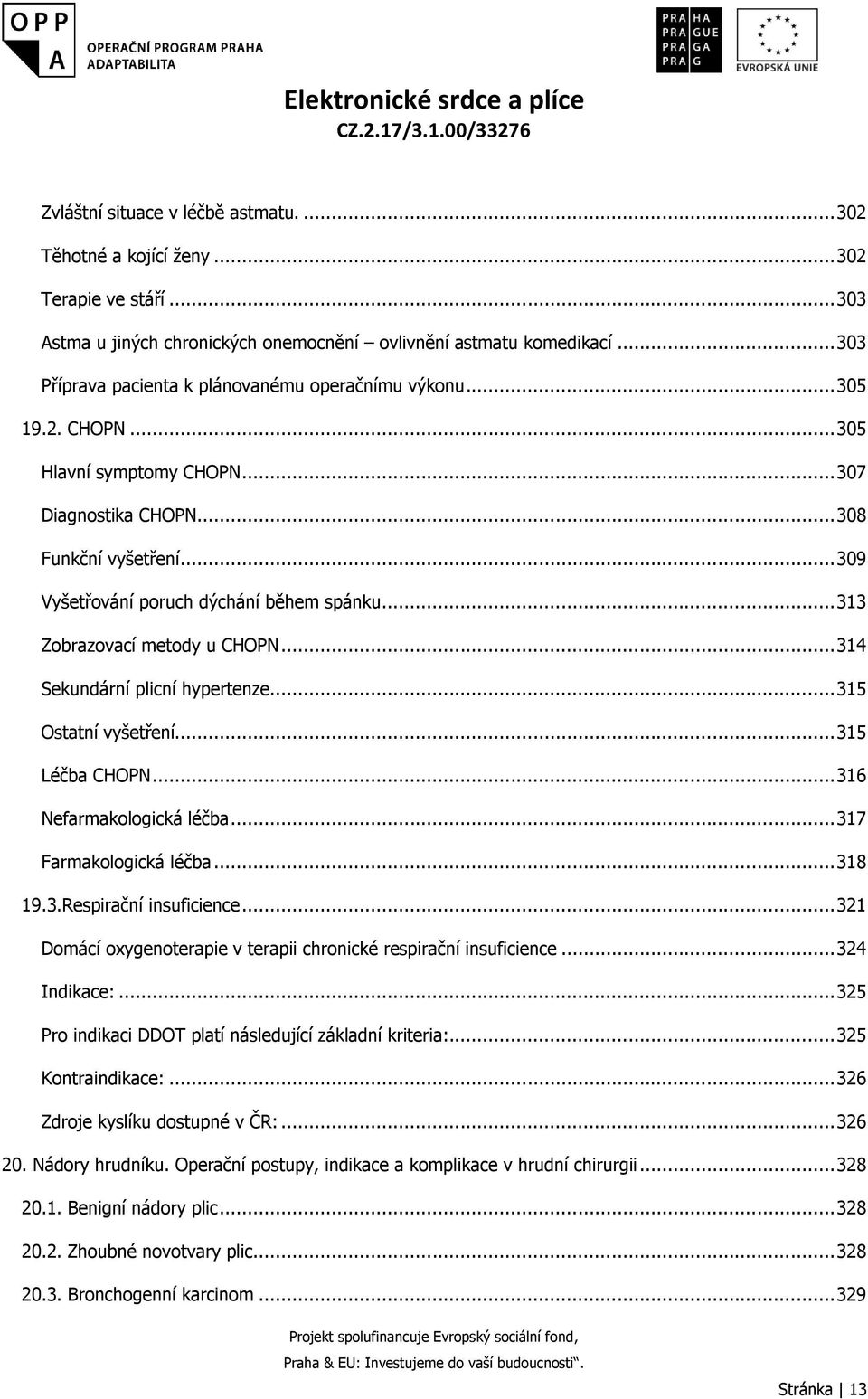 .. 313 Zobrazovací metody u CHOPN... 314 Sekundární plicní hypertenze... 315 Ostatní vyšetření... 315 Léčba CHOPN... 316 Nefarmakologická léčba... 317 Farmakologická léčba... 318 19.3.Respirační insuficience.