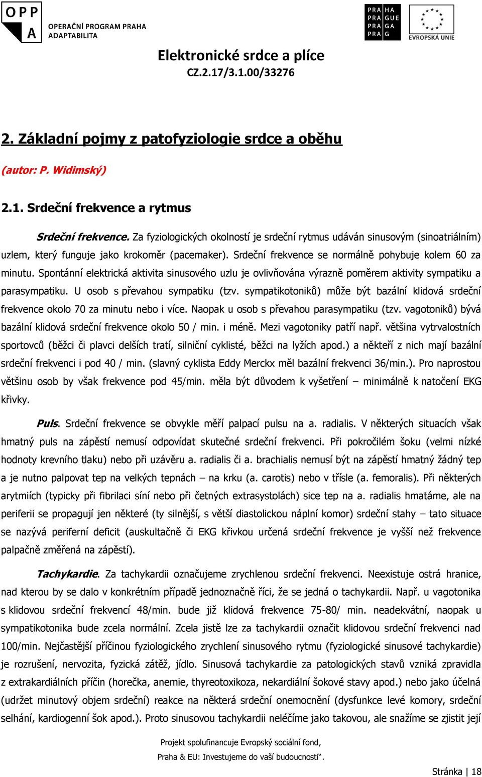 Spontánní elektrická aktivita sinusového uzlu je ovlivňována výrazně poměrem aktivity sympatiku a parasympatiku. U osob s převahou sympatiku (tzv.