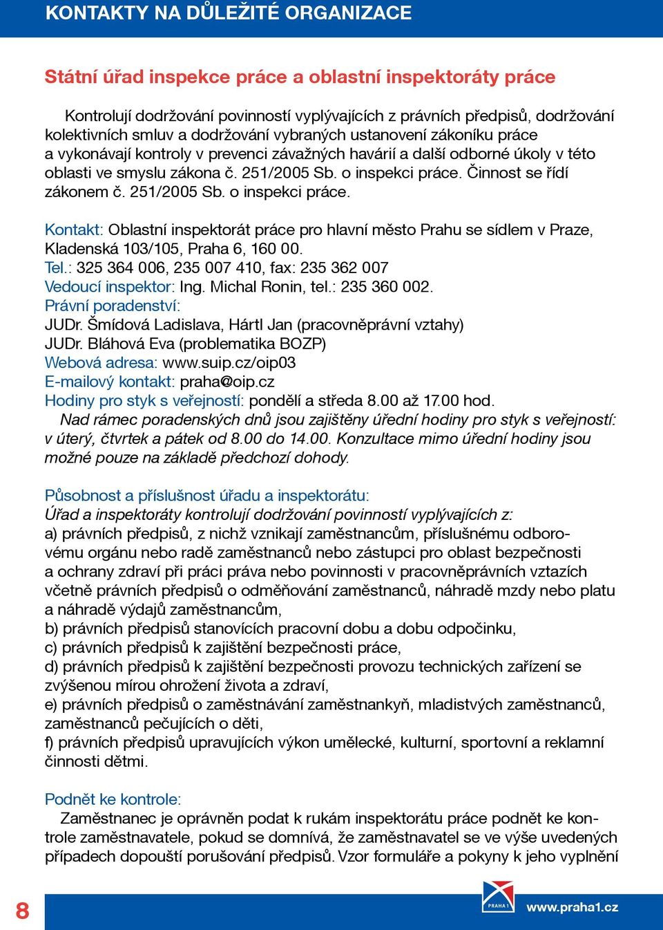 Činnost se řídí zákonem č. 251/2005 Sb. o inspekci práce. Kontakt: Oblastní inspektorát práce pro hlavní město Prahu se sídlem v Praze, Kladenská 103/105, Praha 6, 160 00. Tel.