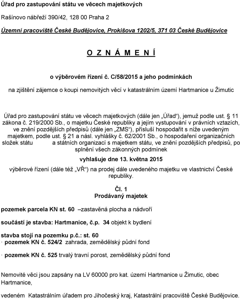 C/58/2015 a jeho podmínkách na zjištění zájemce o koupi nemovitých věcí v katastrálním území Hartmanice u Žimutic Úřad pro zastupování státu ve věcech majetkových (dále jen Úřad ), jemuž podle ust.