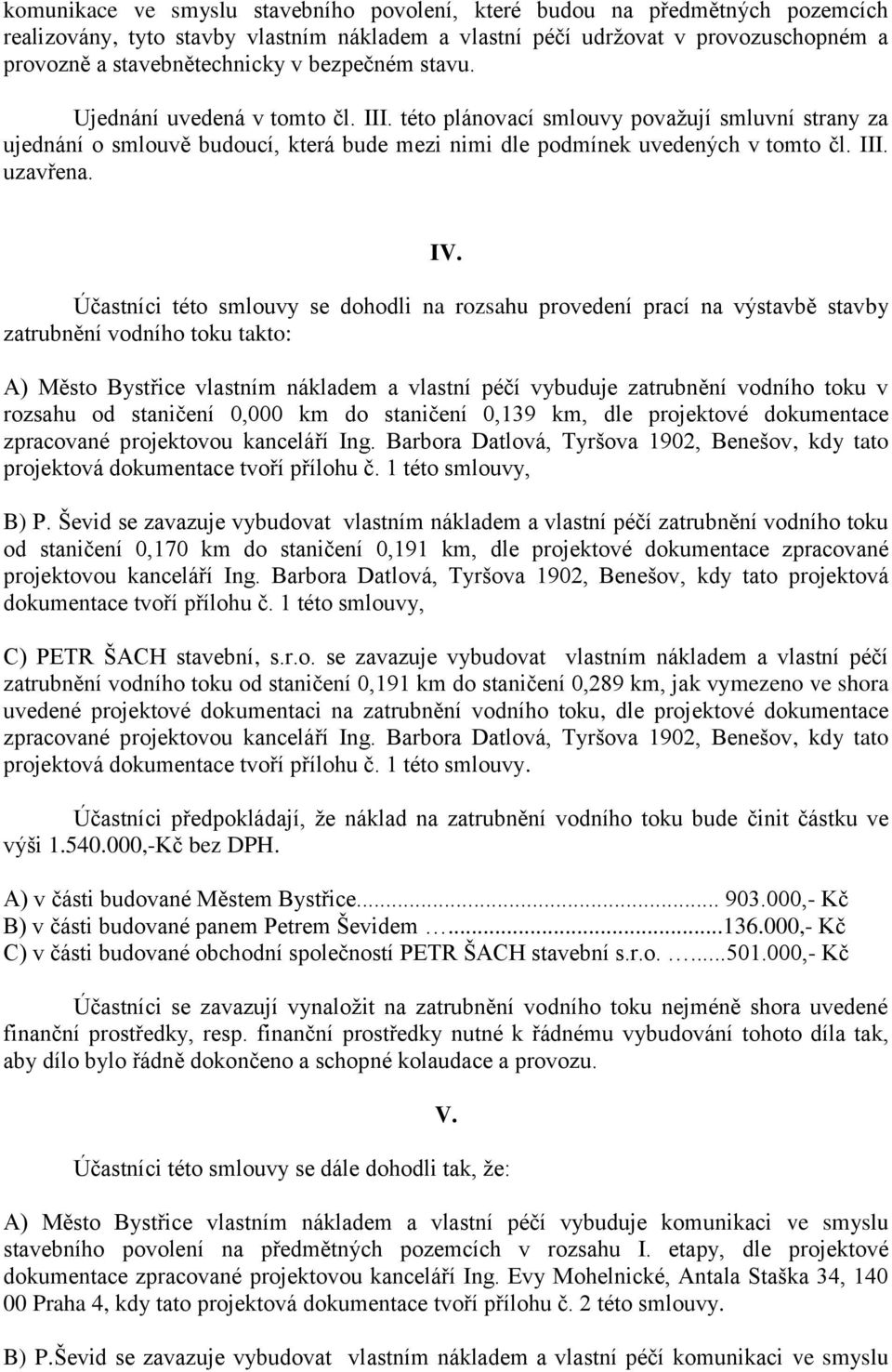 IV. Účastníci této smlouvy se dohodli na rozsahu provedení prací na výstavbě stavby zatrubnění vodního toku takto: A) Město Bystřice vlastním nákladem a vlastní péčí vybuduje zatrubnění vodního toku