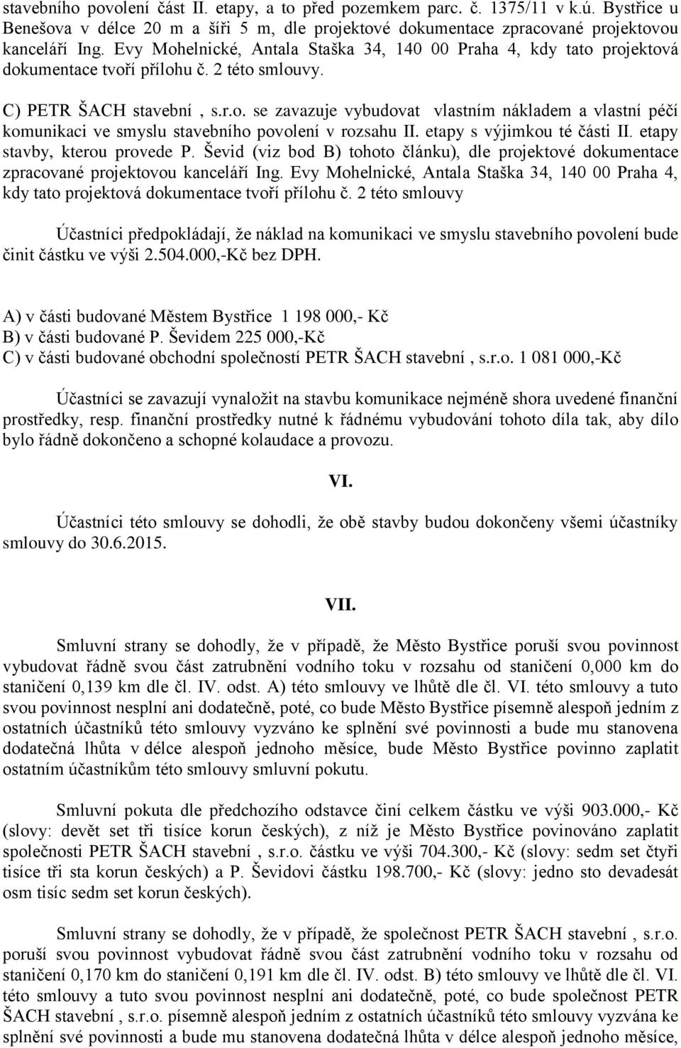 etapy s výjimkou té části II. etapy stavby, kterou provede P. Ševid (viz bod B) tohoto článku), dle projektové dokumentace zpracované projektovou kanceláří Ing.