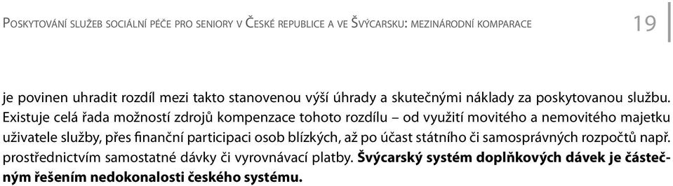 Existuje celá řada možností zdrojů kompenzace tohoto rozdílu od využití movitého a nemovitého majetku uživatele služby, přes finanční