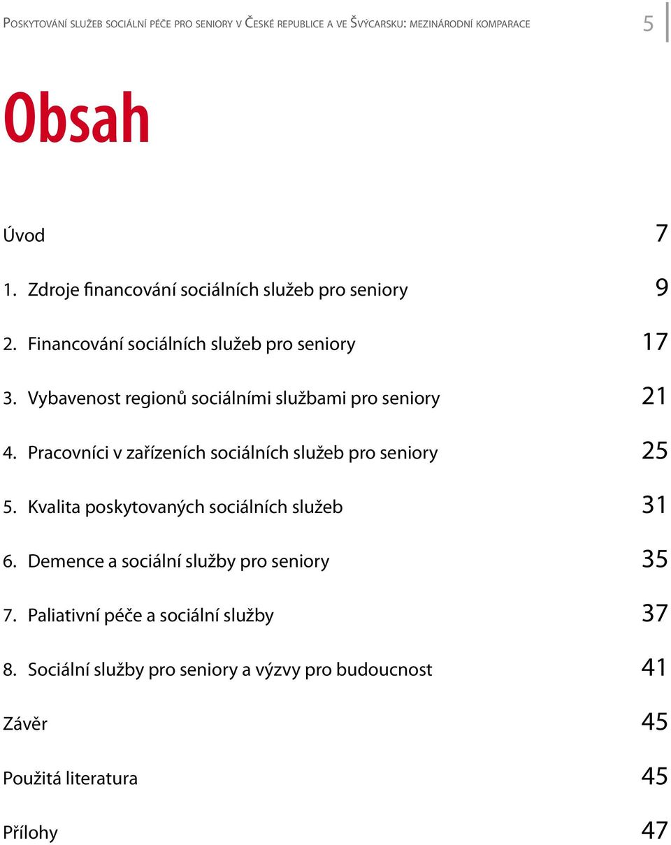 Vybavenost regionů sociálními službami pro seniory 21 4. Pracovníci v zařízeních sociálních služeb pro seniory 25 5.