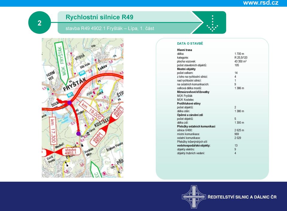 rychlostní silnici: 4 nad rychlostní silnicí: 1 na ostatních komunikacích: 9 celková délka mostů: 1 386 m Mimoúrovňové křižovatky MÚK Fryšták MÚK Kostelec Protihlukové stěny