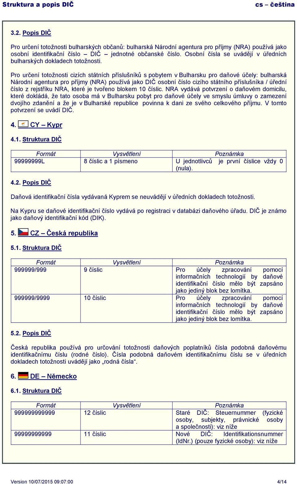 Pro určení totožnosti cizích státních příslušníků s pobytem v Bulharsku pro daňové účely: bulharská Národní agentura pro příjmy (NRA) používá jako DIČ osobní číslo cizího státního příslušníka /