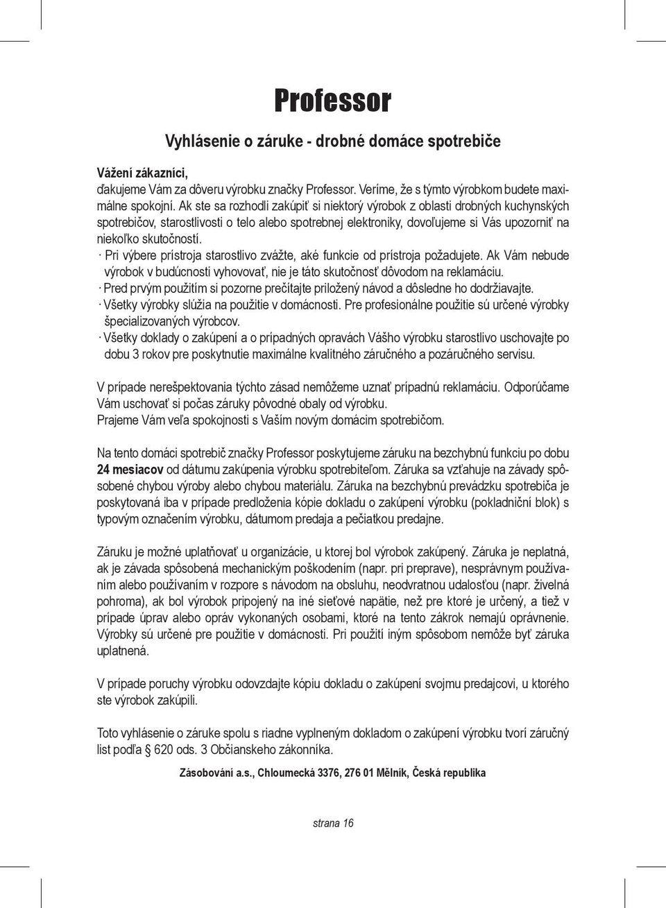 Pri výbere prístroja starostlivo zvážte, aké funkcie od prístroja požadujete. Ak Vám nebude výrobok v budúcnosti vyhovovať, nie je táto skutočnosť dôvodom na reklamáciu.