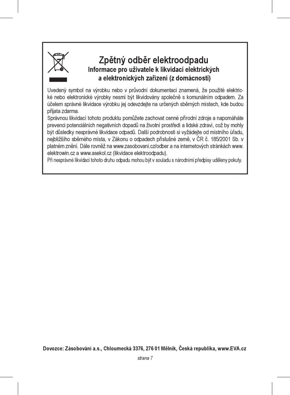 Správnou likvidací tohoto produktu pomůžete zachovat cenné přírodní zdroje a napomáháte prevenci potenciálních negativních dopadů na životní prostředí a lidské zdraví, což by mohly být důsledky