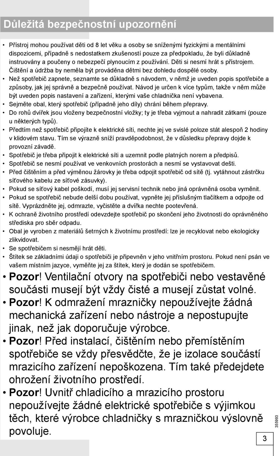 Než spotřebič zapnete, seznamte se důkladně s návodem, v němž je uveden popis spotřebiče a způsoby, jak jej správně a bezpečně používat.