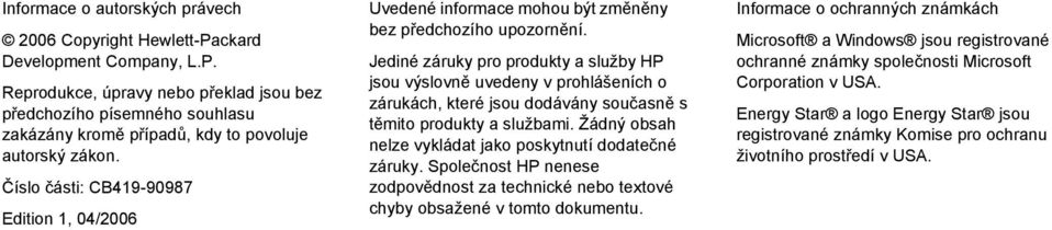 Jediné záruky pro produkty a služby HP jsou výslovně uvedeny v prohlášeních o zárukách, které jsou dodávány současně s těmito produkty a službami.