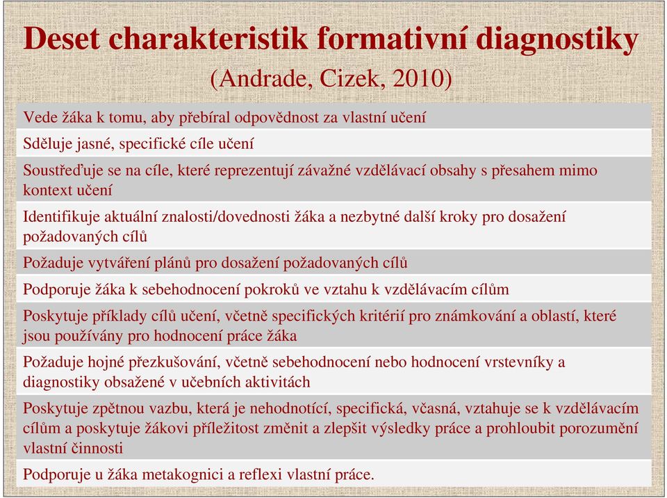 dosažení požadovaných cílů Podporuje žáka k sebehodnocení pokroků ve vztahu k vzdělávacím cílům Poskytuje příklady cílů učení, včetně specifických kritérií pro známkování a oblastí, které jsou