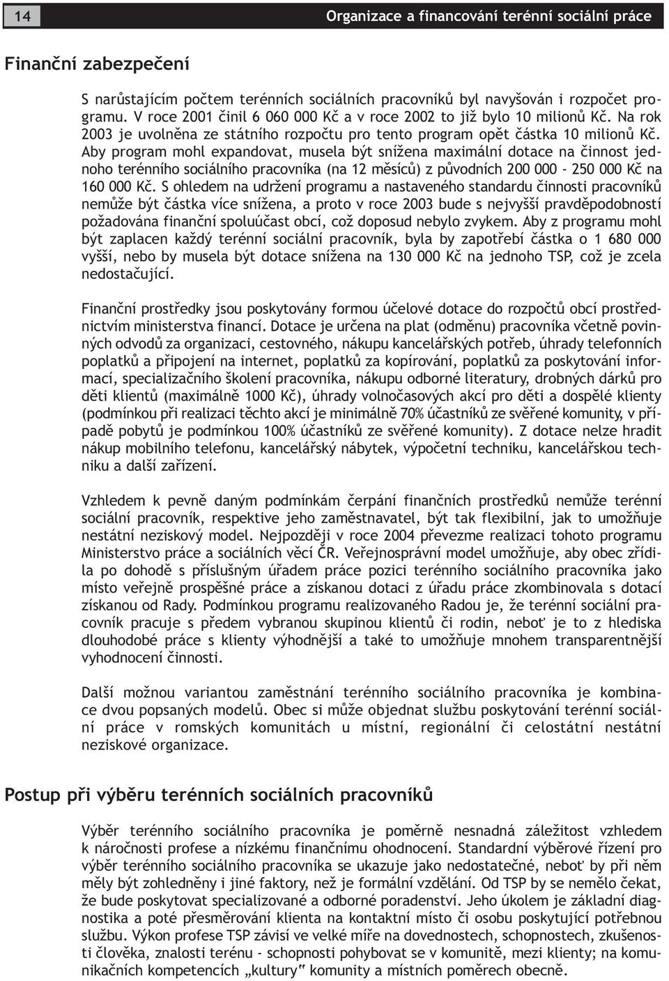 Aby program mohl expandovat, musela být snížena maximální dotace na èinnost jednoho terénního sociálního pracovníka (na 12 mìsícù) z pùvodních 200 000-250 000 Kè na 160 000 Kè.