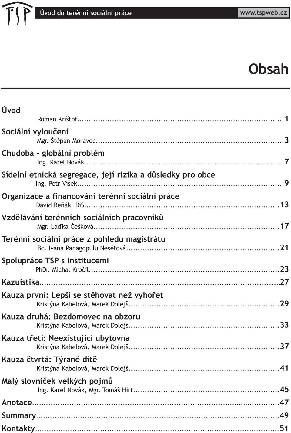 Laïka Èešková...17 Terénní sociální práce z pohledu magistrátu Bc. Ivana Panagopulu Nesétová...21 Spolupráce TSP s institucemi PhDr. Michal Kroèil...23 Kazuistika.