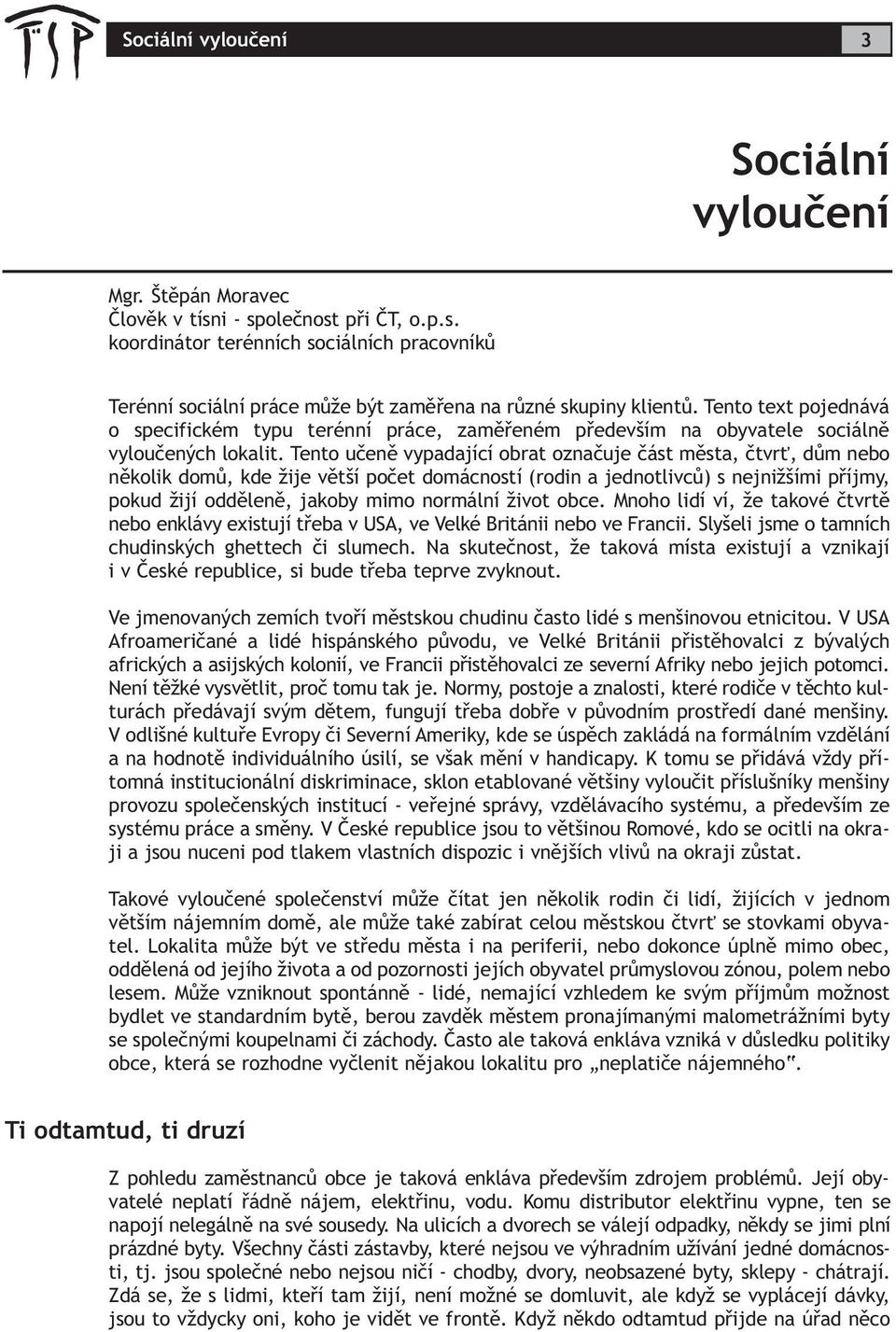 Tento uèenì vypadající obrat oznaèuje èást mìsta, ètvr, dùm nebo nìkolik domù, kde žije vìtší poèet domácností (rodin a jednotlivcù) s nejnižšími pøíjmy, pokud žijí oddìlenì, jakoby mimo normální