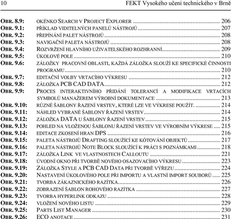 .. 212 OBR. 9.8: ZÁLOŢKA PCB CAD DATA... 212 OBR. 9.9: PROCES INTERAKTIVNÍHO PŘIDÁNÍ TOLERANCÍ A MODIFIKACE VRTACÍCH SYMBOLŦ MANAŢEREM VÝROBNÍ DOKUMENTACE... 213 OBR. 9.10: RŦZNÉ ŠABLONY ŘAZENÍ VRSTEV, KTERÉ LZE VE VÝKRESE POUŢÍT.