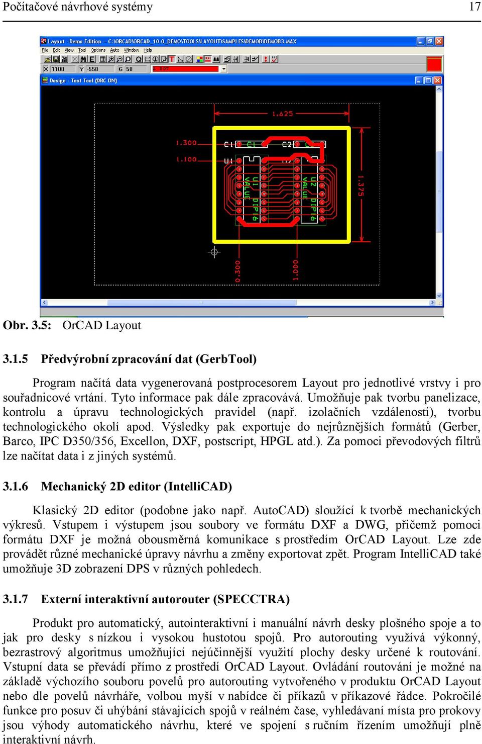Výsledky pak exportuje do nejrŧznějších formátŧ (Gerber, Barco, IPC D350/356, Excellon, DXF, postscript, HPGL atd.). Za pomoci převodových filtrŧ lze načítat data i z jiných systémŧ. 3.1.