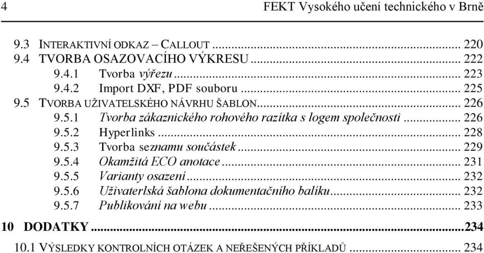 5.3 Tvorba seznamu součástek... 229 9.5.4 Okamžitá ECO anotace... 231 9.5.5 Varianty osazení... 232 9.5.6 Uživaterlská šablona dokumentačního balíku.