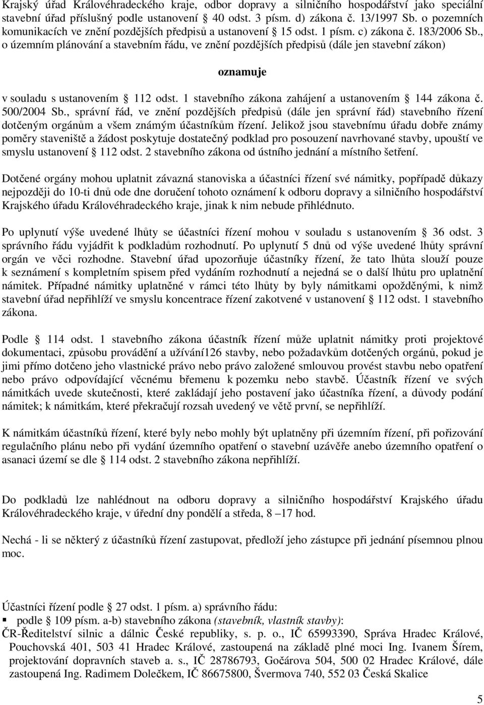 , o územním plánování a stavebním řádu, ve znění pozdějších předpisů (dále jen stavební zákon) oznamuje v souladu s ustanovením 112 odst. 1 stavebního zákona zahájení a ustanovením 144 zákona č.