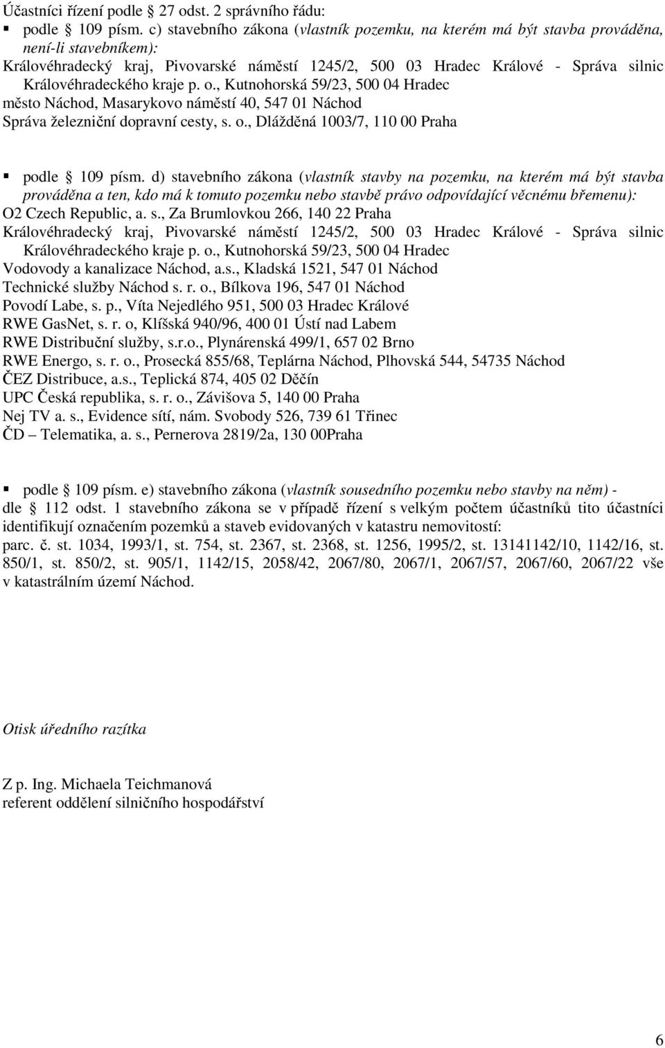 Královéhradeckého kraje p. o., Kutnohorská 59/23, 500 04 Hradec město Náchod, Masarykovo náměstí 40, 547 01 Náchod Správa železniční dopravní cesty, s. o., Dlážděná 1003/7, 110 00 Praha podle 109 písm.