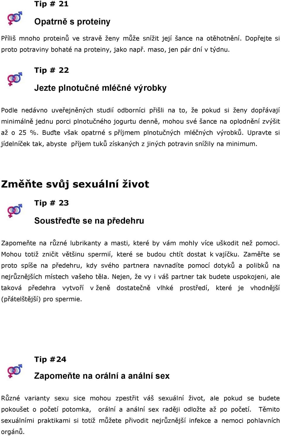 oplodnění zvýšit až o 25 %. Buďte však opatrné s příjmem plnotučných mléčných výrobků. Upravte si jídelníček tak, abyste příjem tuků získaných z jiných potravin snížily na minimum.