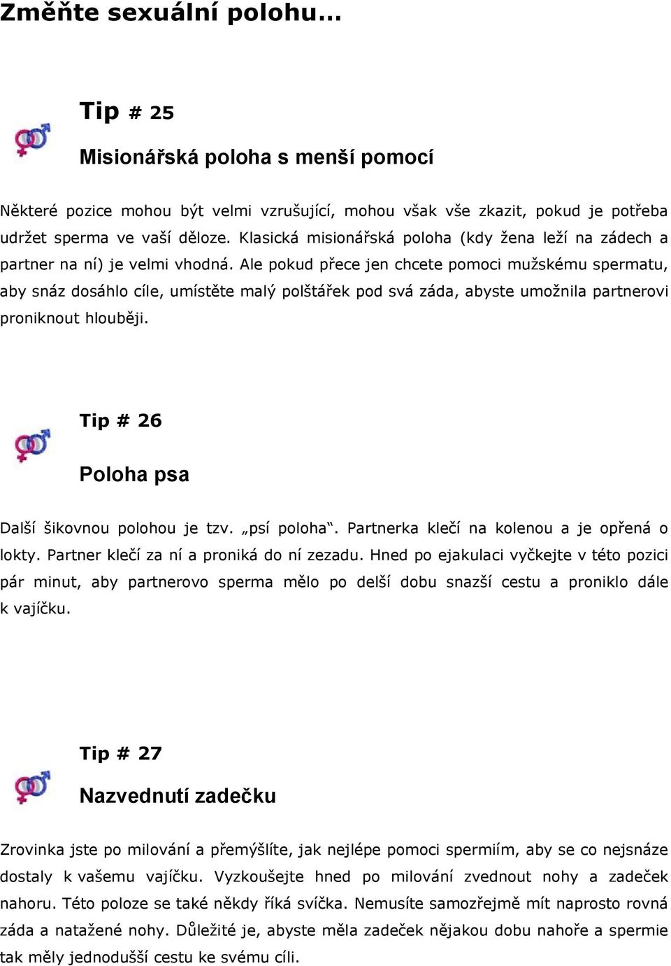 Ale pokud přece jen chcete pomoci mužskému spermatu, aby snáz dosáhlo cíle, umístěte malý polštářek pod svá záda, abyste umožnila partnerovi proniknout hlouběji.