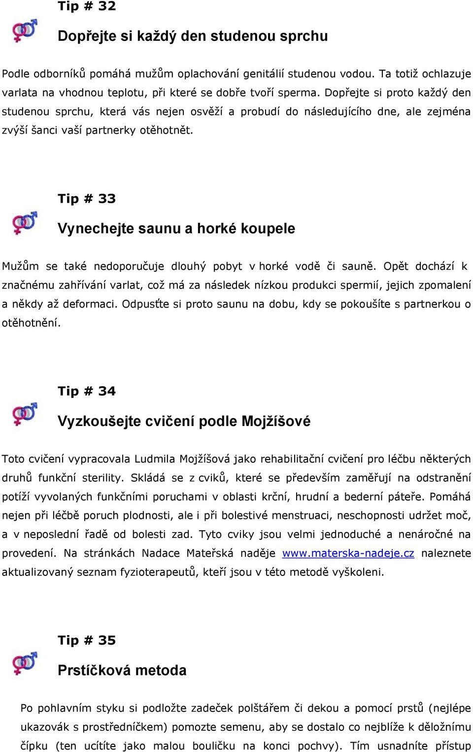 Tip # 33 Vynechejte saunu a horké koupele Mužům se také nedoporučuje dlouhý pobyt v horké vodě či sauně.