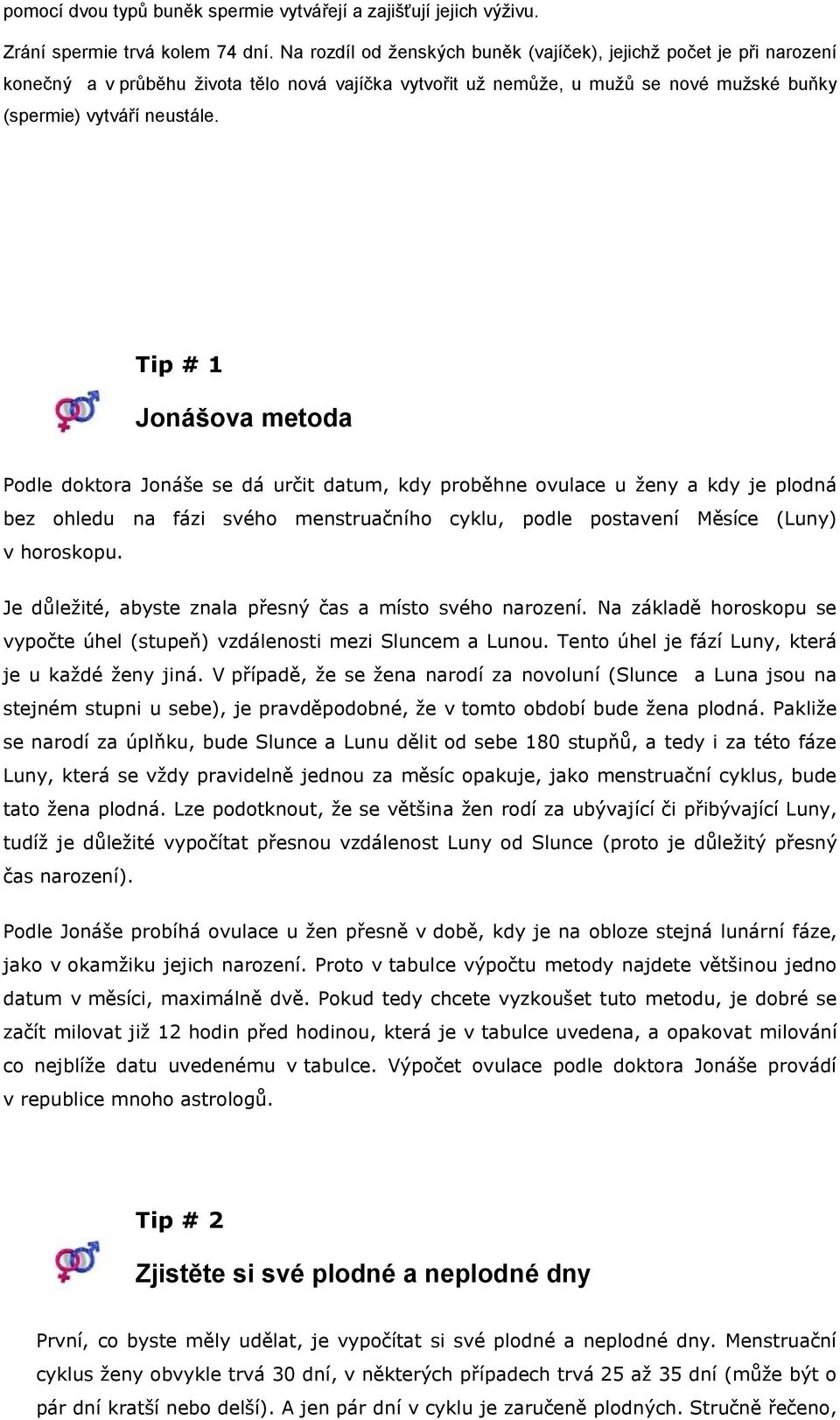 Tip # 1 Jonášova metoda Podle doktora Jonáše se dá určit datum, kdy proběhne ovulace u ženy a kdy je plodná bez ohledu na fázi svého menstruačního cyklu, podle postavení Měsíce (Luny) v horoskopu.