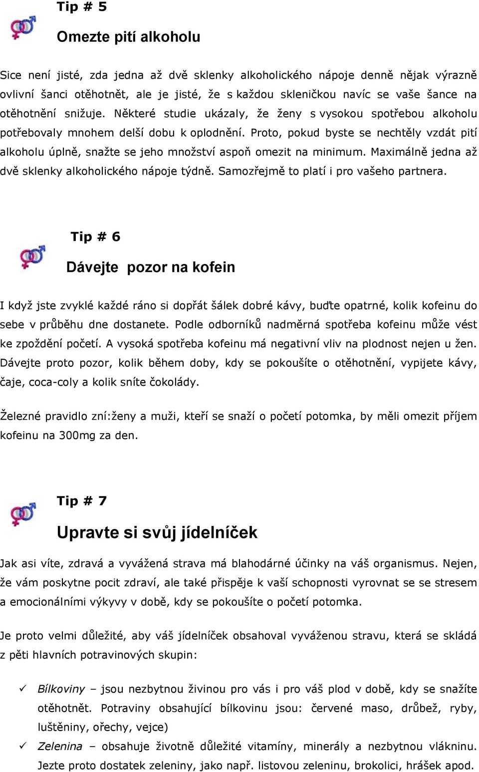 Proto, pokud byste se nechtěly vzdát pití alkoholu úplně, snažte se jeho množství aspoň omezit na minimum. Maximálně jedna až dvě sklenky alkoholického nápoje týdně.