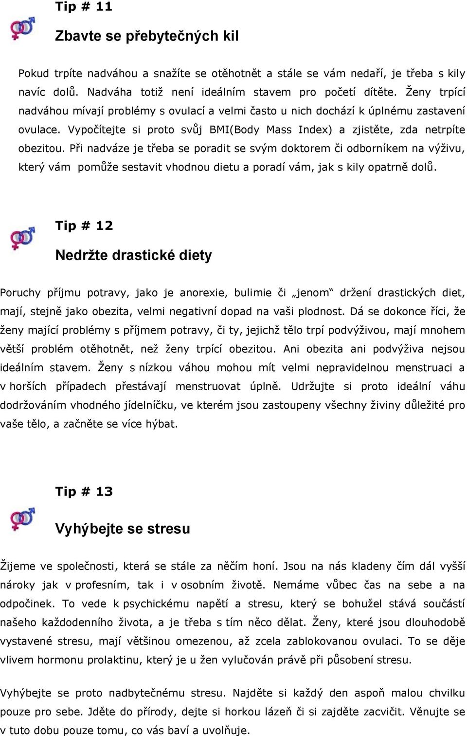 Při nadváze je třeba se poradit se svým doktorem či odborníkem na výživu, který vám pomůže sestavit vhodnou dietu a poradí vám, jak s kily opatrně dolů.