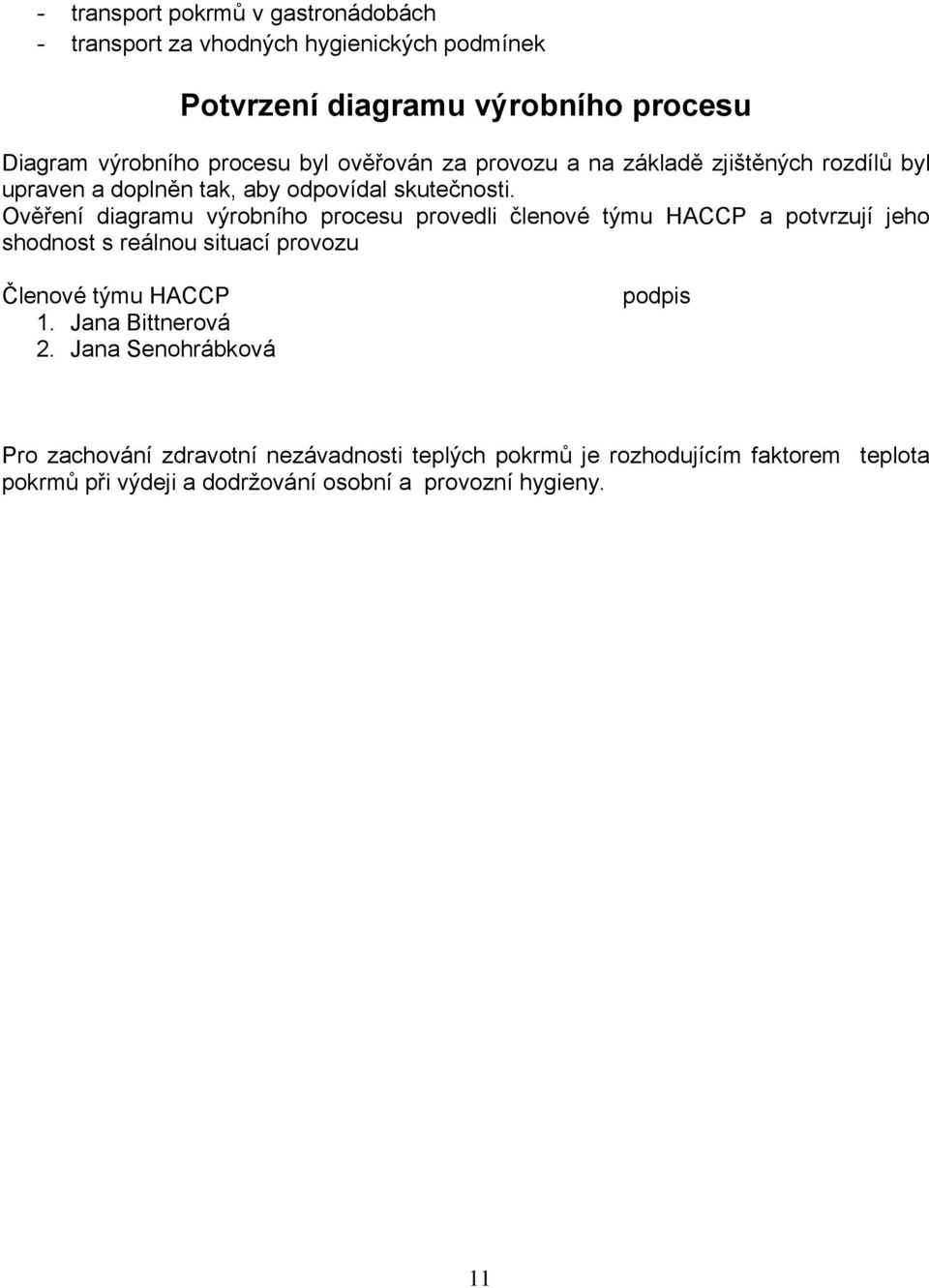 Ověření diagramu výrobního procesu provedli členové týmu HACCP a potvrzují jeho shodnost s reálnou situací provozu Členové týmu HACCP 1.