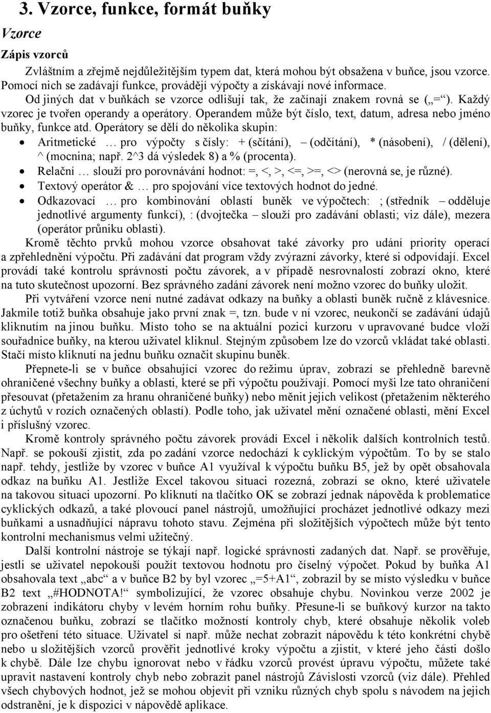 Každý vzorec je tvořen operandy a operátory. Operandem může být číslo, text, datum, adresa nebo jméno buňky, funkce atd.