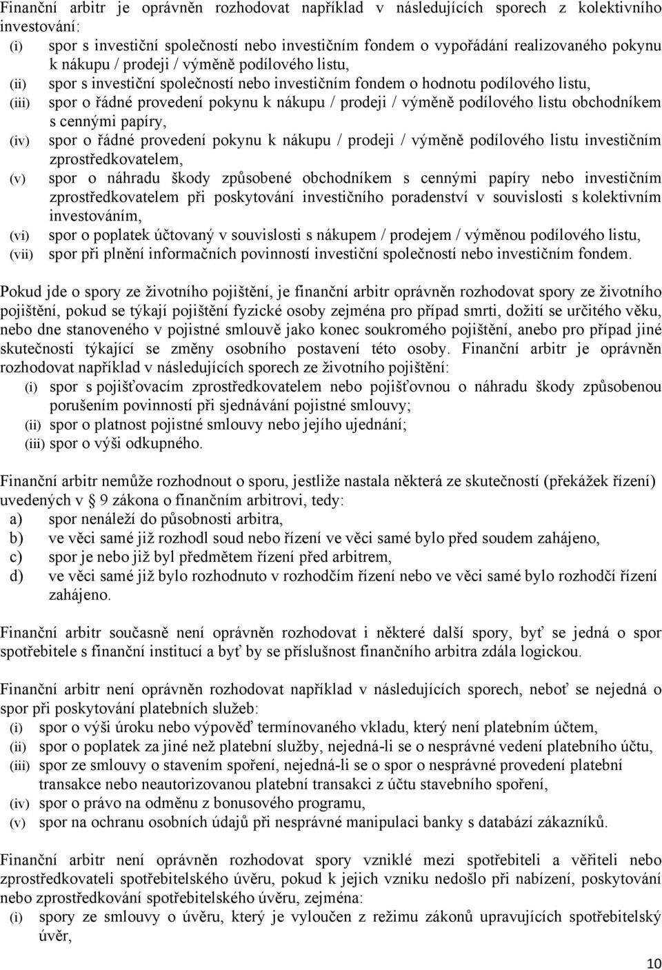 podílového listu obchodníkem s cennými papíry, (iv) spor o řádné provedení pokynu k nákupu / prodeji / výměně podílového listu investičním zprostředkovatelem, (v) spor o náhradu škody způsobené