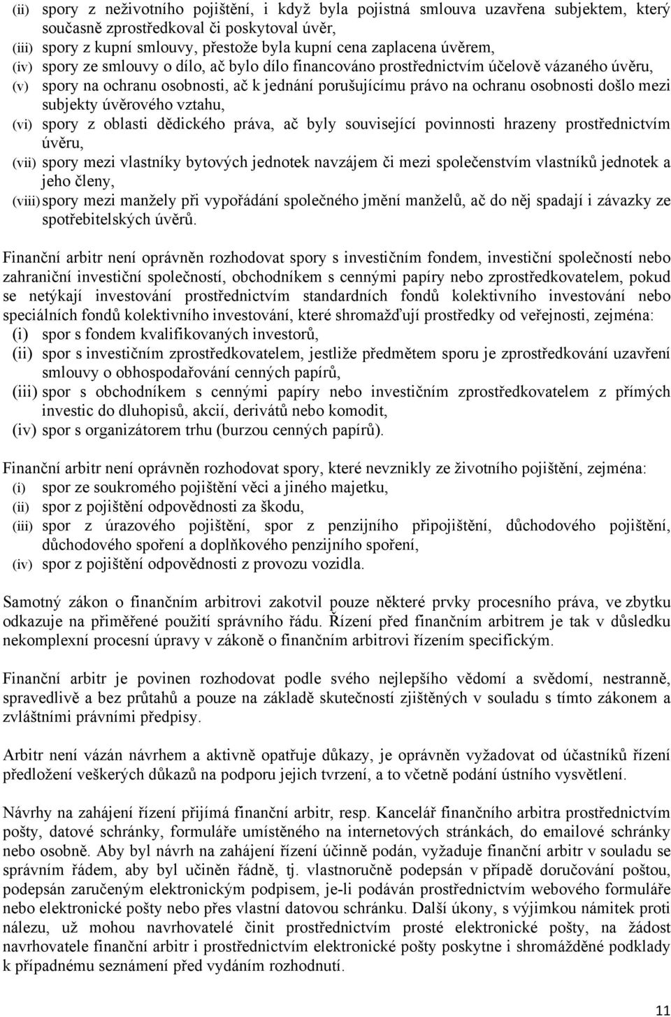 subjekty úvěrového vztahu, (vi) spory z oblasti dědického práva, ač byly související povinnosti hrazeny prostřednictvím úvěru, (vii) spory mezi vlastníky bytových jednotek navzájem či mezi