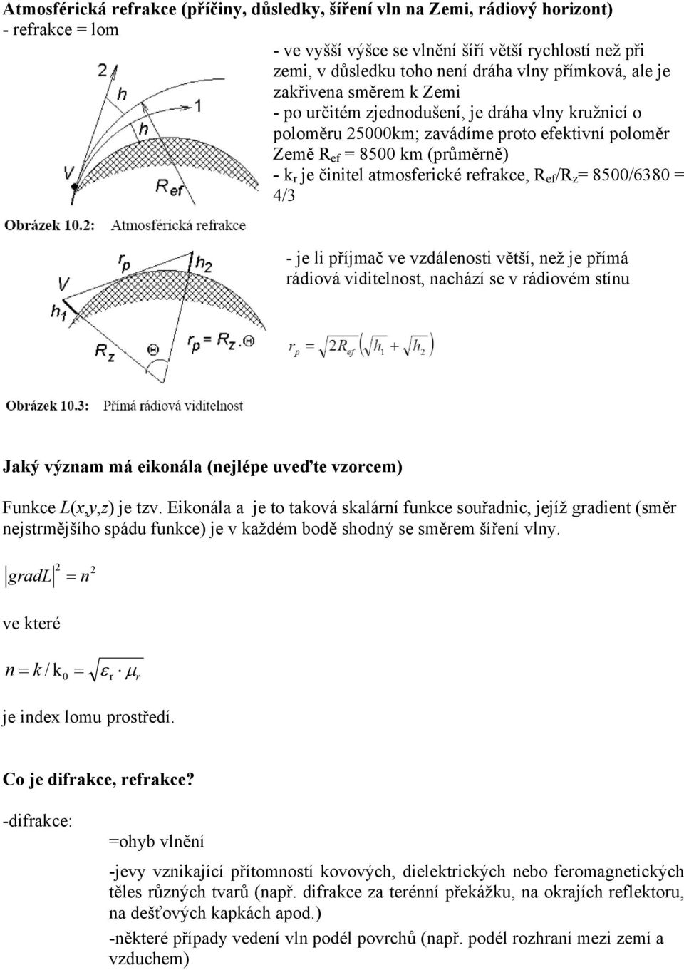 atmosferické refrakce, R ef /R z = 8500/6380 = 4/3 - je li příjmač ve vzdálenosti větší, než je přímá rádiová viditelnost, nachází se v rádiovém stínu Jaký význam má eikonála (nejlépe uveďte vzorcem)