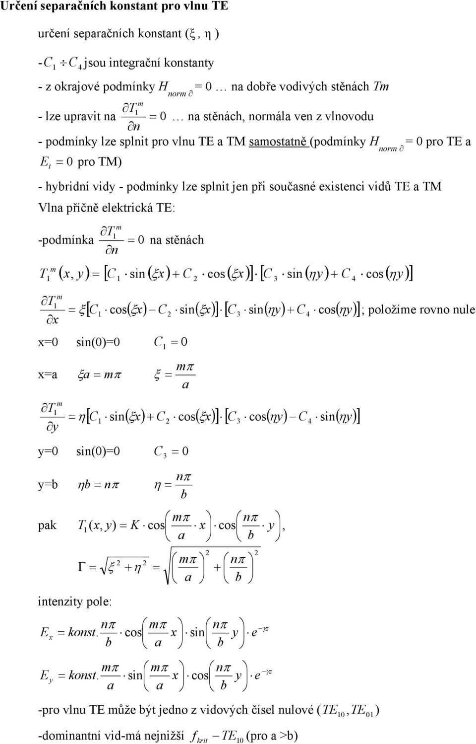 vidů TE a TM Vlna příčně elektrická TE: T m 1 -podmínka = 0 na stěnách n ( x y) = [ C sin ( ξx) + C cos ( ξx) ] [ C sin ( ηy) + C cos ( ηy) ] T m 1, 1 3 4 1 x T m = ξ [ C ( ξx) C sin( ξx) ] [ C sin(