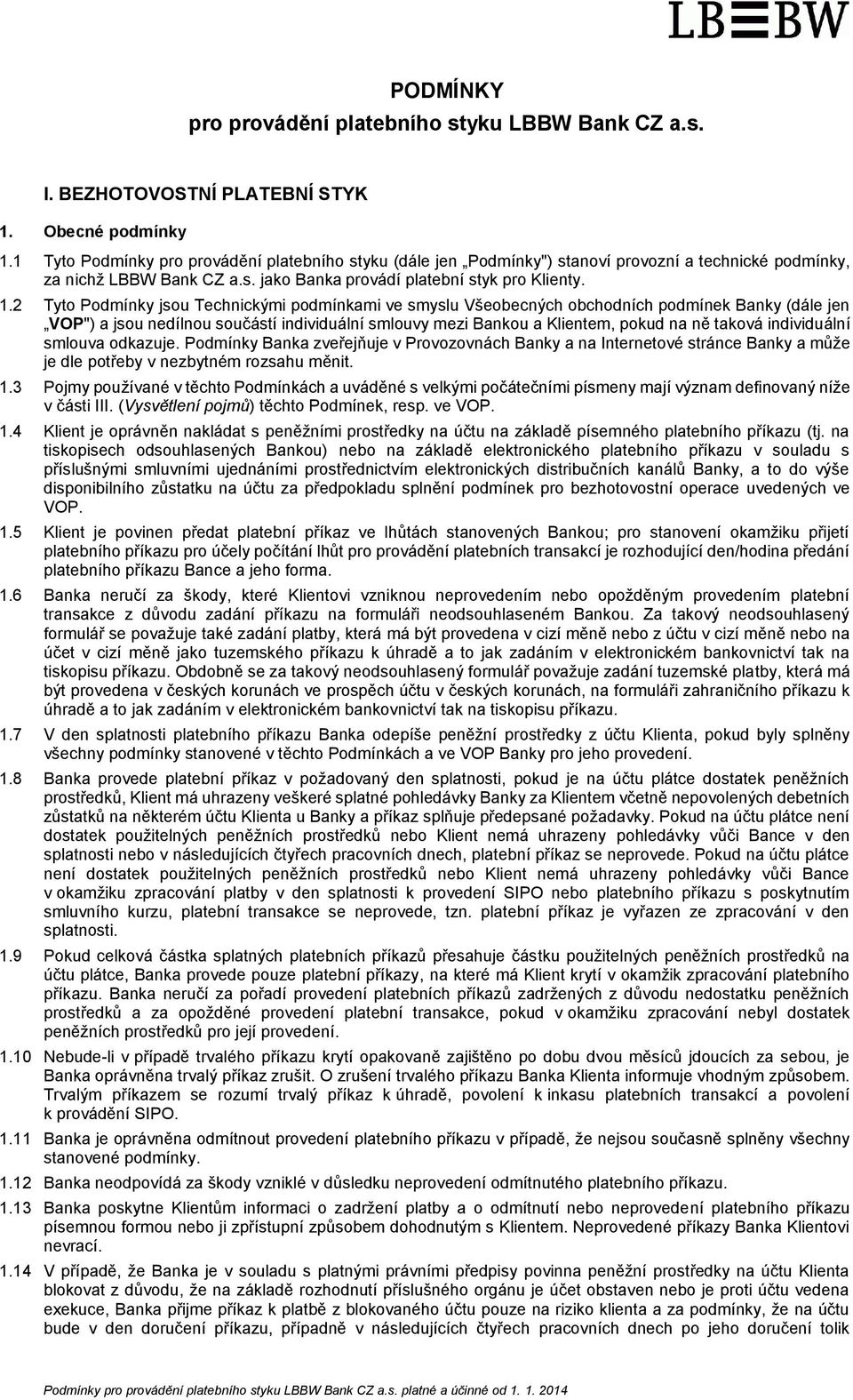 2 Tyto Podmínky jsou Technickými podmínkami ve smyslu Všeobecných obchodních podmínek Banky (dále jen VOP") a jsou nedílnou součástí individuální smlouvy mezi Bankou a Klientem, pokud na ně taková