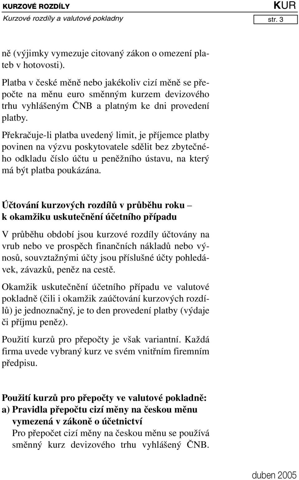 Překračuje-li platba uvedený limit, je příjemce platby povinen na výzvu poskytovatele sdělit bez zbytečného odkladu číslo účtu u peněžního ústavu, na který má být platba poukázána.