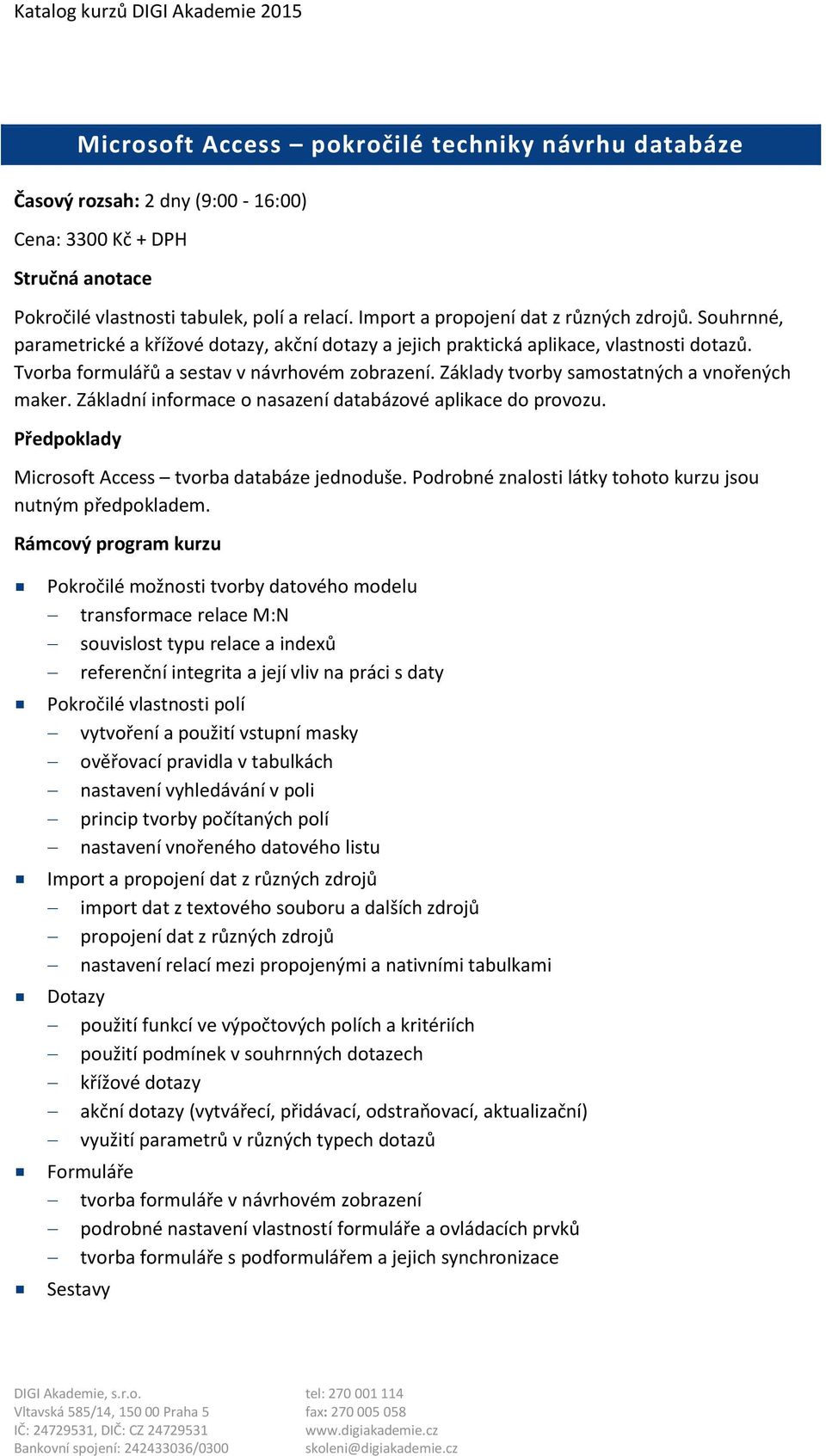 Základní informace o nasazení databázové aplikace do provozu. Microsoft Access tvorba databáze jednoduše. Podrobné znalosti látky tohoto kurzu jsou nutným předpokladem.