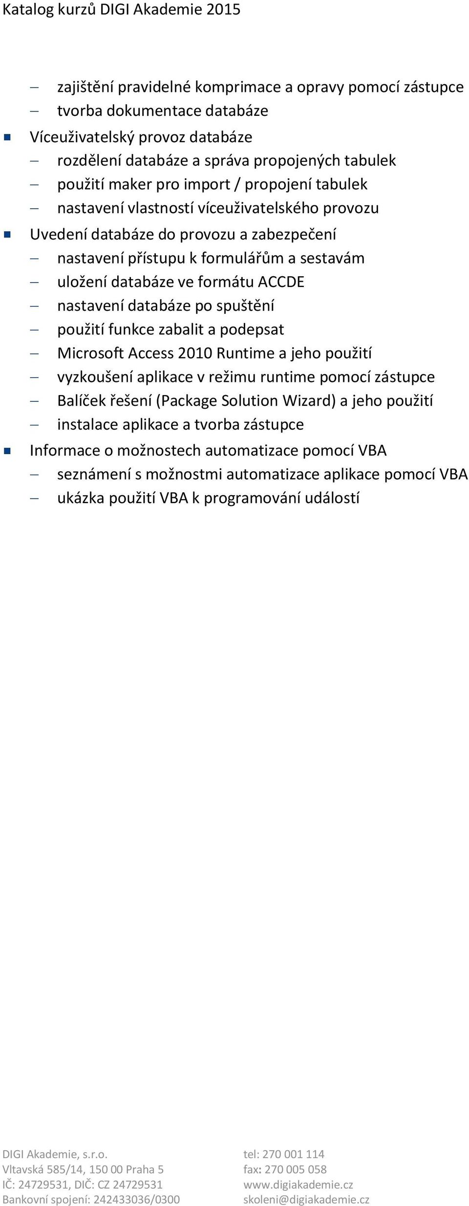 databáze po spuštění použití funkce zabalit a podepsat Microsoft Access 2010 Runtime a jeho použití vyzkoušení aplikace v režimu runtime pomocí zástupce Balíček řešení (Package Solution Wizard)