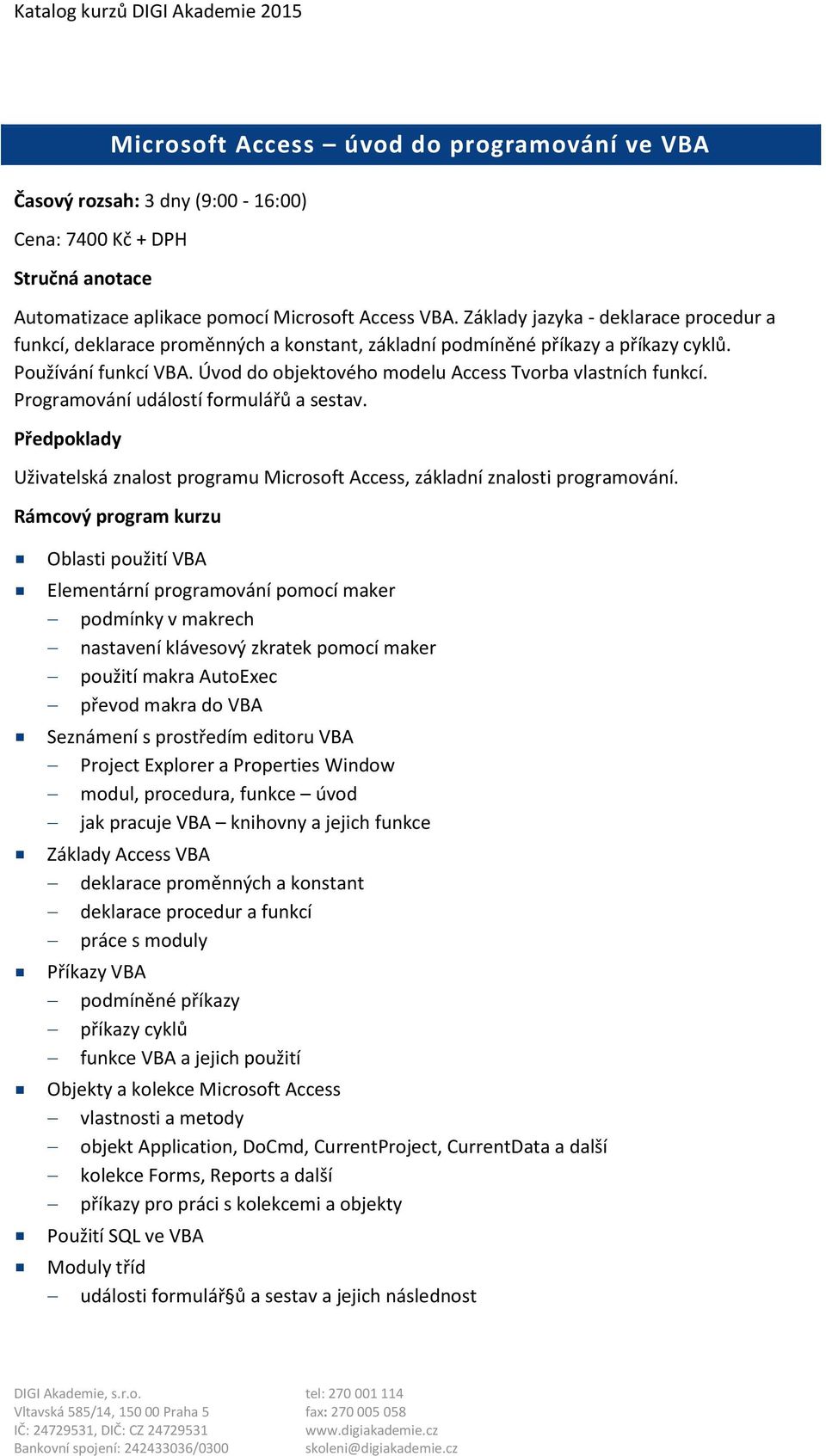 Úvod do objektového modelu Access Tvorba vlastních funkcí. Programování událostí formulářů a sestav. Uživatelská znalost programu Microsoft Access, základní znalosti programování.