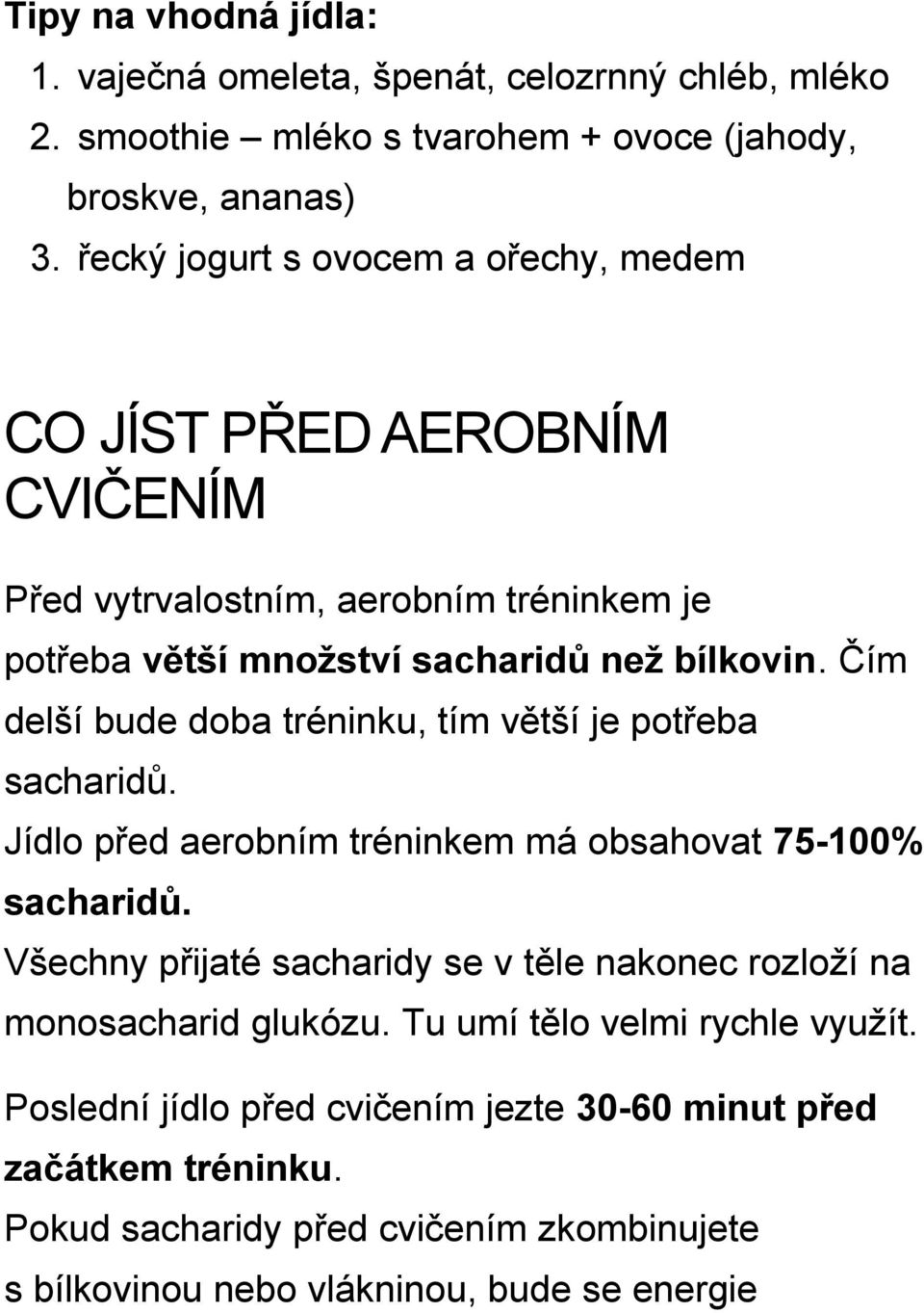 Čím delší bude doba tréninku, tím větší je potřeba sacharidů. Jídlo před aerobním tréninkem má obsahovat 75-100% sacharidů.