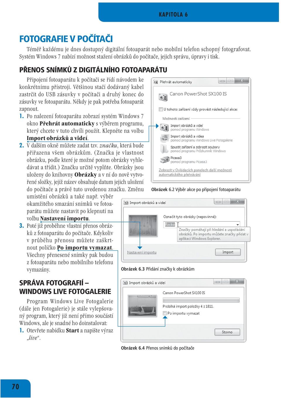 PŘENOS SNÍMKŮ Z DIGITÁLNÍHO FOTOAPARÁTU Připojení fotoaparátu k počítači se řídí návodem ke konkrétnímu přístroji.