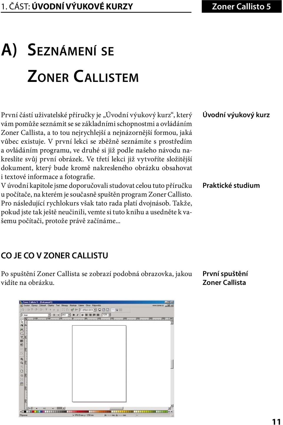 V první lekci se zběžně seznámíte s prostředím a ovládáním programu, ve druhé si již podle našeho návodu nakreslíte svůj první obrázek.